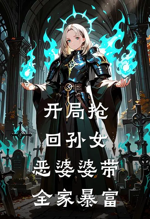 开局抢回孙女，恶婆婆带全家暴富