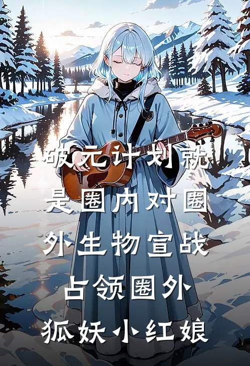 破元计划就是圈内对圈外生物宣战占领圈外,狐妖小红娘