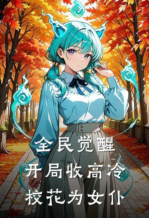 全民觉醒，开局收高冷校花为女仆(江辰徐清风)在线免费小说_完结小说免费阅读全民觉醒，开局收高冷校花为女仆江辰徐清风