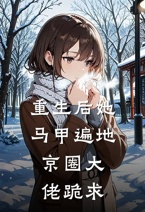 重生后她马甲遍地，京圈大佬跪求(陆子恒苏晴)免费热门小说_最新小说推荐重生后她马甲遍地，京圈大佬跪求陆子恒苏晴