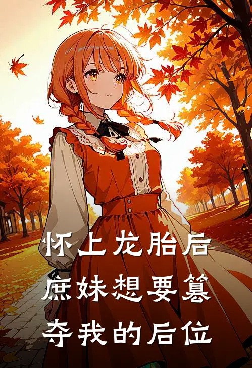 怀上龙胎后，庶妹想要篡夺我的后位沈依依依依小说免费阅读无弹窗_完结版小说全文免费阅读怀上龙胎后，庶妹想要篡夺我的后位(沈依依依依)