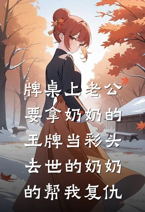 牌桌上老公要拿奶奶的玉牌当彩头，去世的奶奶的帮我复仇