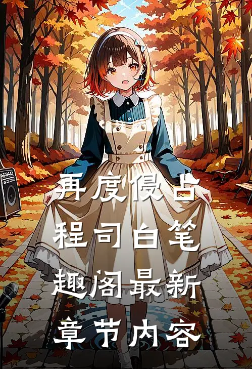 再度侵占程司白笔趣阁最新章节内容