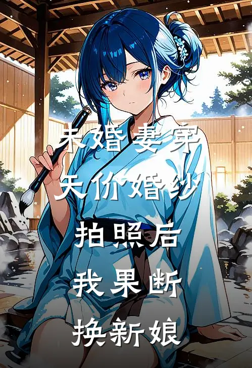 未婚妻穿天价婚纱拍照后，我果断换新娘林欢欢阿宽新热门小说_小说免费阅读未婚妻穿天价婚纱拍照后，我果断换新娘(林欢欢阿宽)