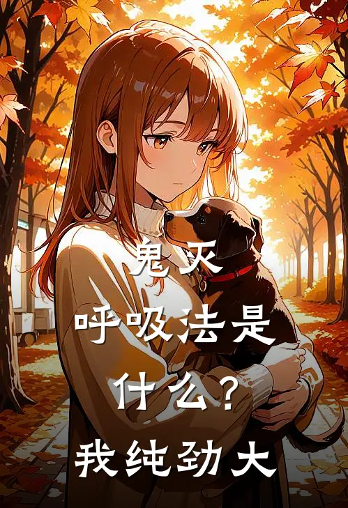 鬼灭：呼吸法是什么？我纯劲大范马凌云祢豆子新热门小说_最新章节列表鬼灭：呼吸法是什么？我纯劲大(范马凌云祢豆子)