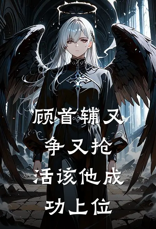 顾首辅又争又抢，活该他成功上位