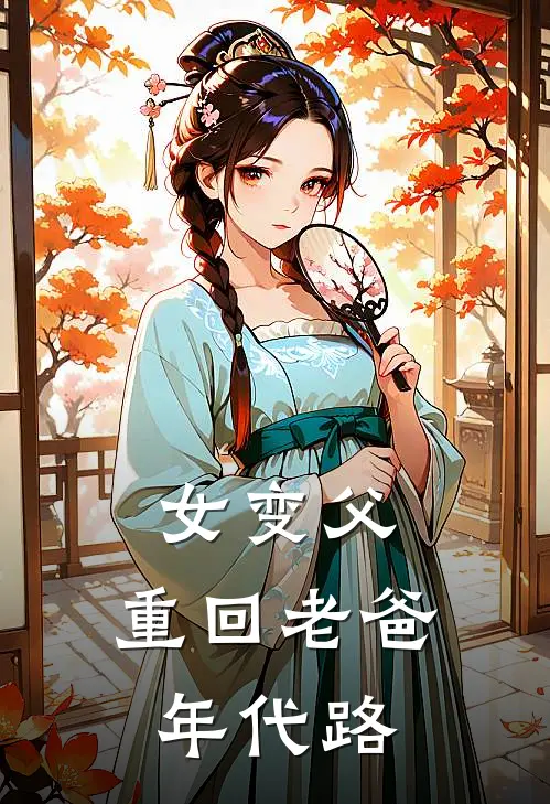女变父，重回老爸年代路(梅花李杏)热门完本小说_最新小说女变父，重回老爸年代路梅花李杏