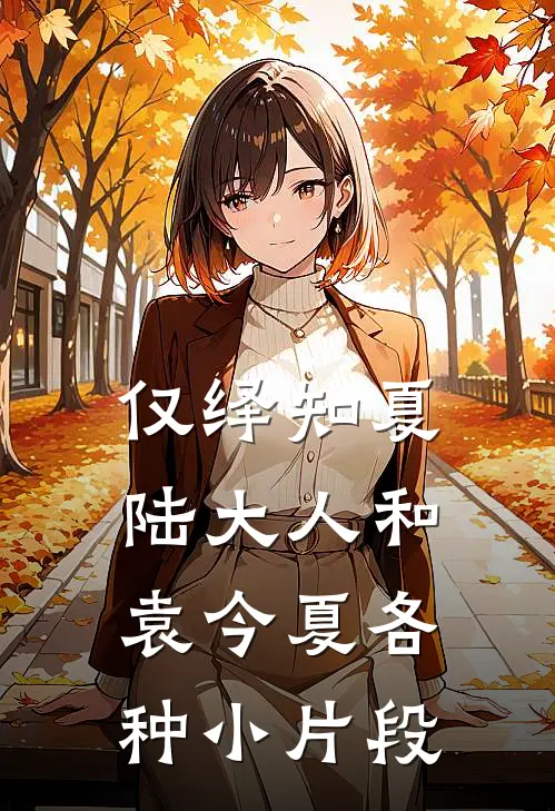 仅绎知夏陆大人和袁今夏各种小片段