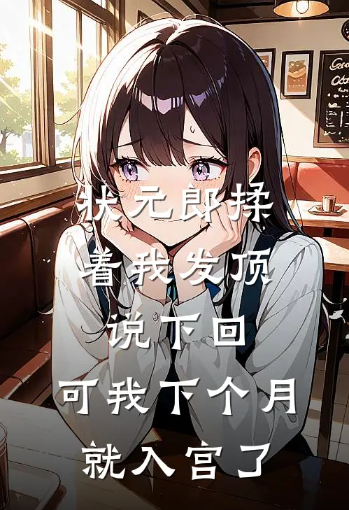 状元郎揉着我发顶说下回，可我下个月就入宫了
