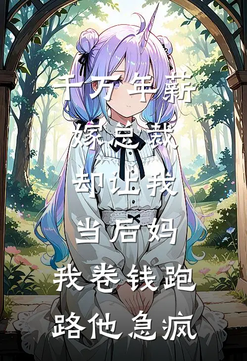 千万年薪嫁总裁，却让我当后妈，我卷钱跑路他急疯